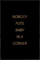 JUNIQE - Poster met kunststof lijst Nobody Puts Baby in a Corner