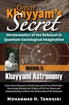 Tayyebeh Series in East-West Research and Translation 3 - Omar Khayyam's Secret: Hermeneutics of the Robaiyat in Quantum Sociological Imagination: Book 3: Khayyami Astronomy