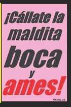 !Callate la maldita boca y ames!