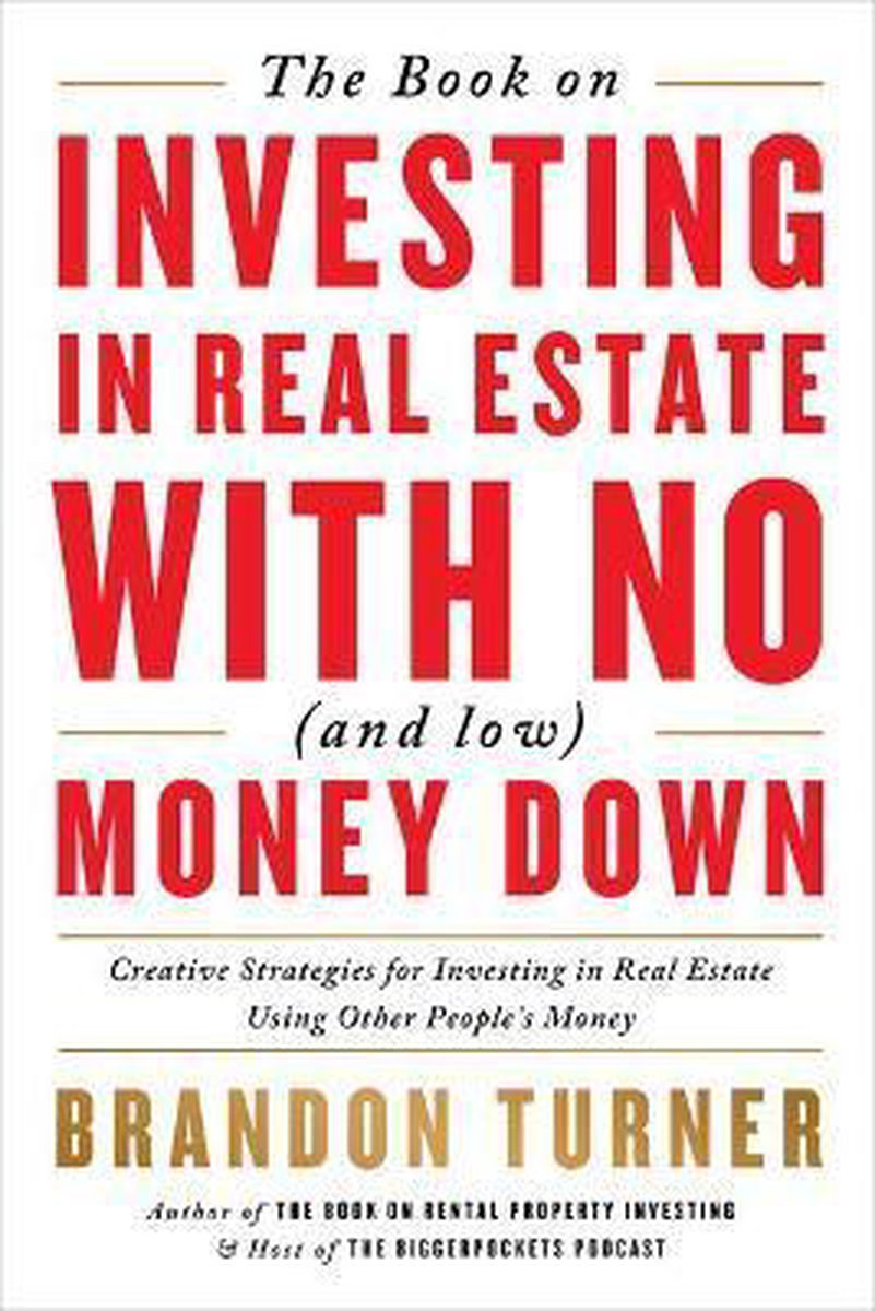 The Book on Investing in Real Estate with No (and Low) Money Down: Creative Strategies for Investing in Real Estate Using Other People's Money - Brandon Turner