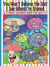 You Won't Believe the Shit I See When I'm Stoned, A Stoner Coloring Book for Adults