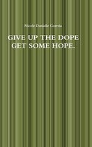 Give Up the Dope Get Some Hope.