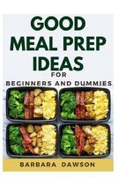 Good Meal Prep Ideas For Beginners and Dummies