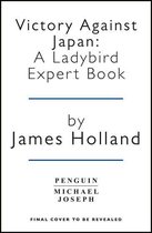 The Ladybird Expert Series 18 - Victory Against Japan 1944-1945: A Ladybird Expert Book