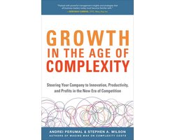 Growth in the Age of Complexity: Steering Your Company to Innovation, Productivity, and Profits in the New Era of Competition