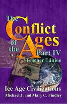 The Conflict of the Ages Teacher Edition 4 - The Conflict of the Ages Teacher Edition IV Ice Age Civilizations