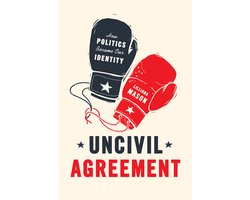Uncivil Agreement – How Politics Became Our Identity