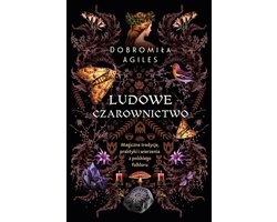 Ludowe czarownictwo. Magiczne tradycje, praktyki i wierzenia z polskiego folkloru