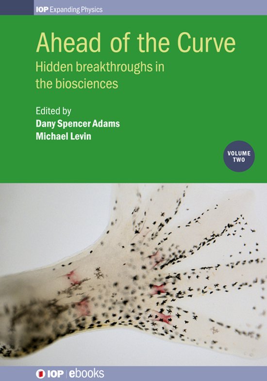 Boekomslag met titel 'Ahead of the Curve', 'Hidden breakthroughs in the biosciences', bewerkt door Dany Spencer Adams en Michael Levin. Volume Two.