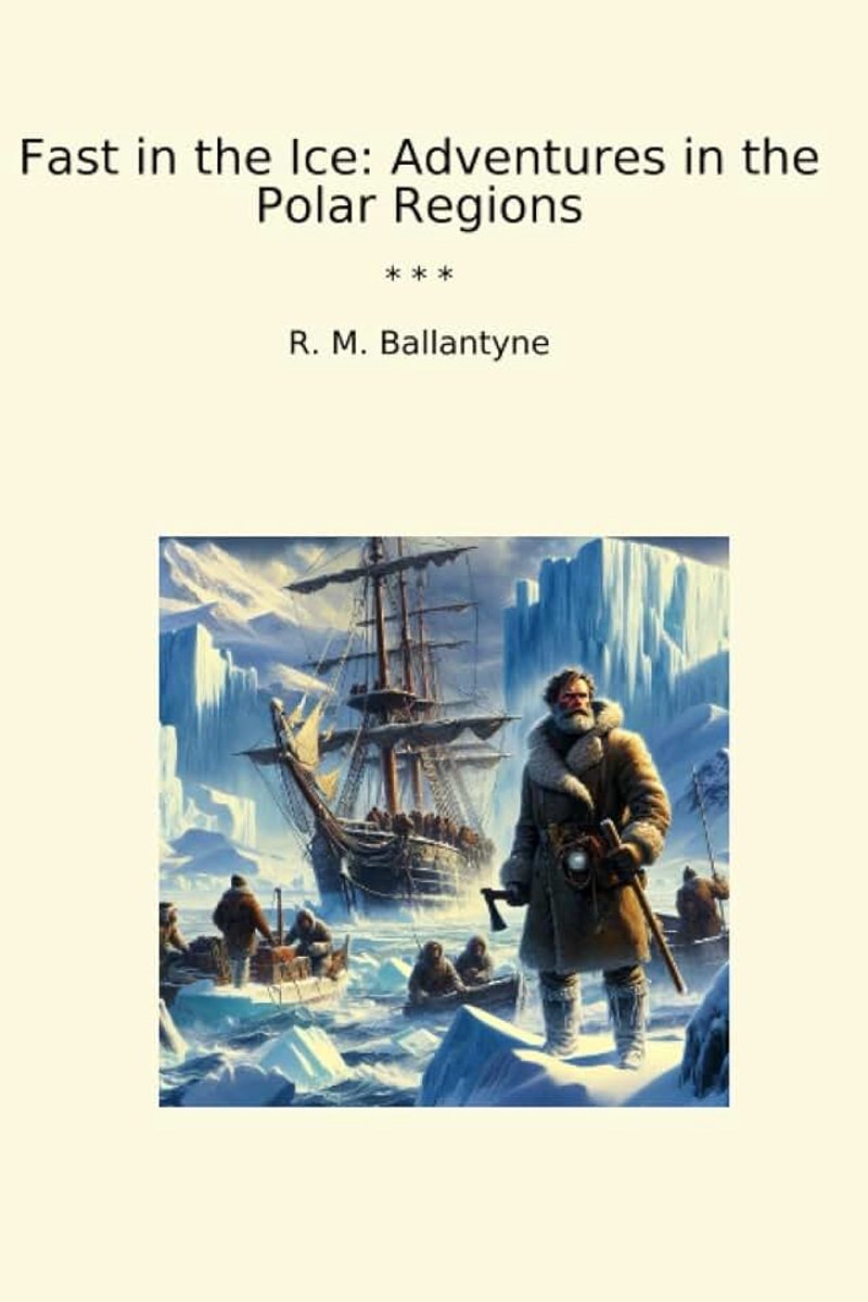 Fast in the Ice: Adventures in the Polar Regions
