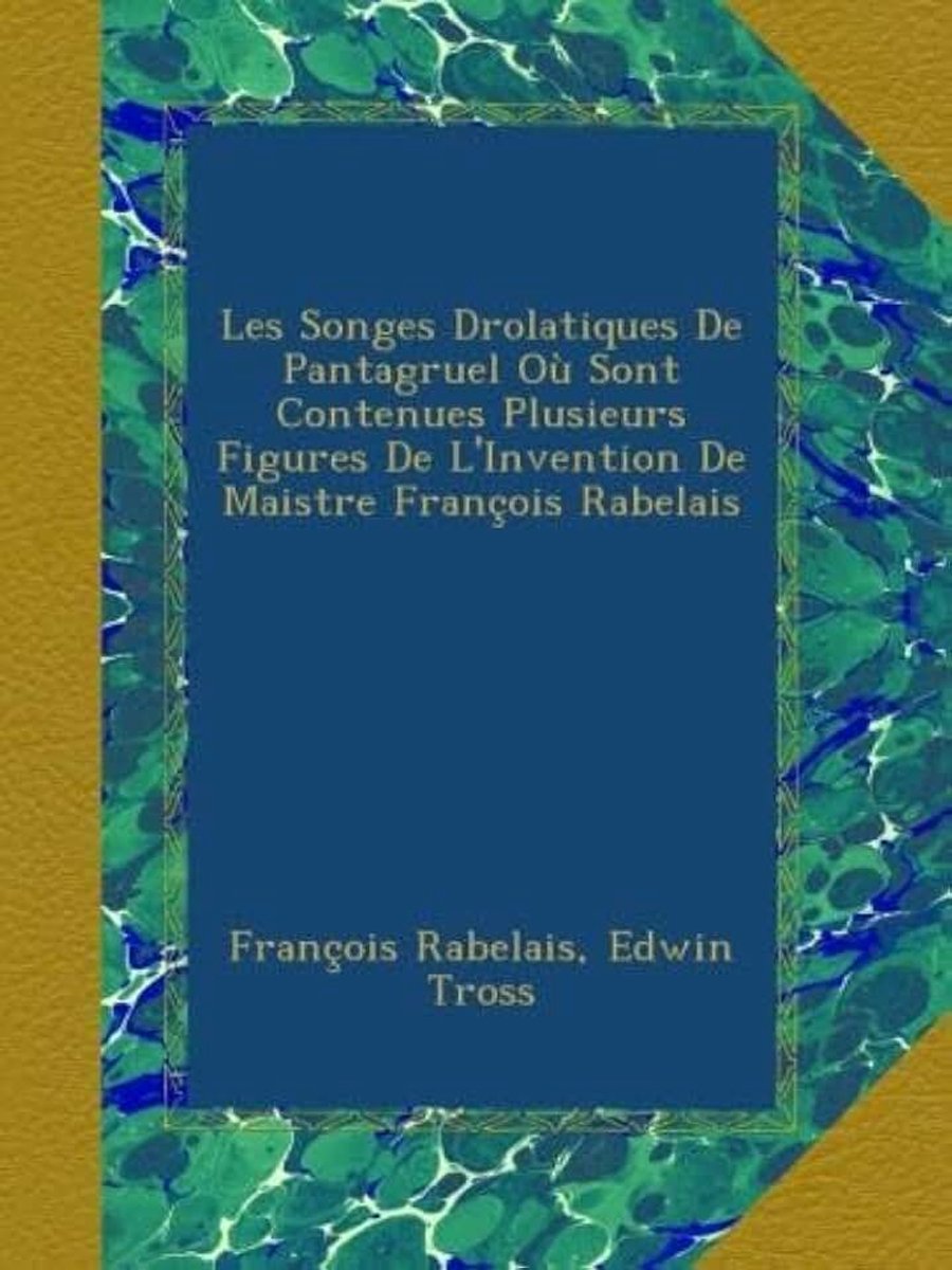 Songes Drolatiques De Pantagruel Où Sont Contenues Plusieurs Figures De L'Invention De Maistre François Rabelais