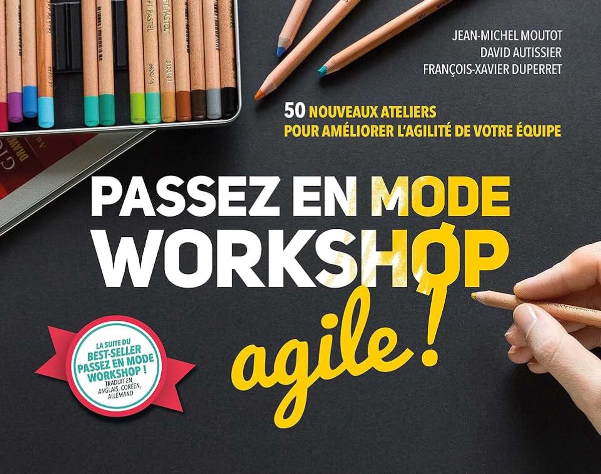 Workshop agile !: 50 nouveaux ateliers pour améliorer l 'agilité de votre équipe