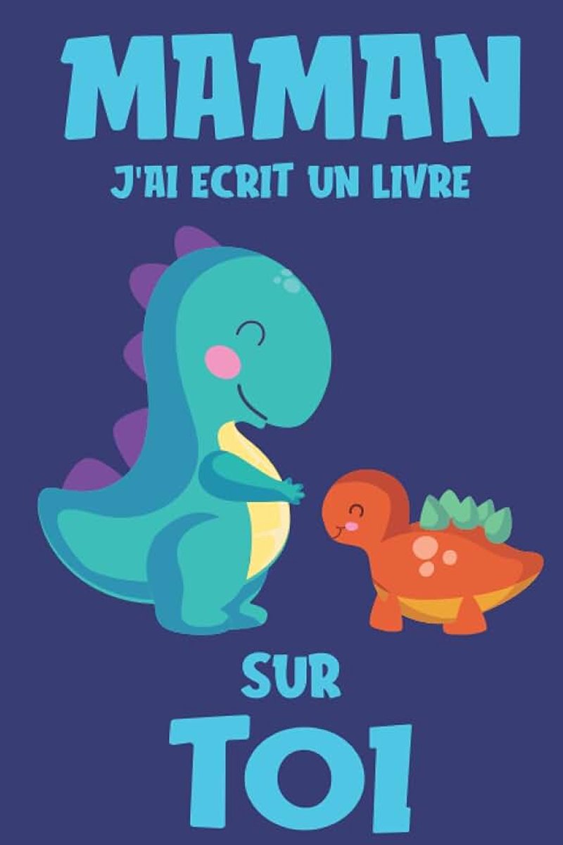 Maman J'ai Ecrit Un Livre Sur Toi: Livre Fête Des Mères, Journal A Compléter Maman, Carnet A Remplir Maman, Cadeau d'Anniversaire ou de Noël, Livre Personnalisé Maman Fille Dinosaure Enfants