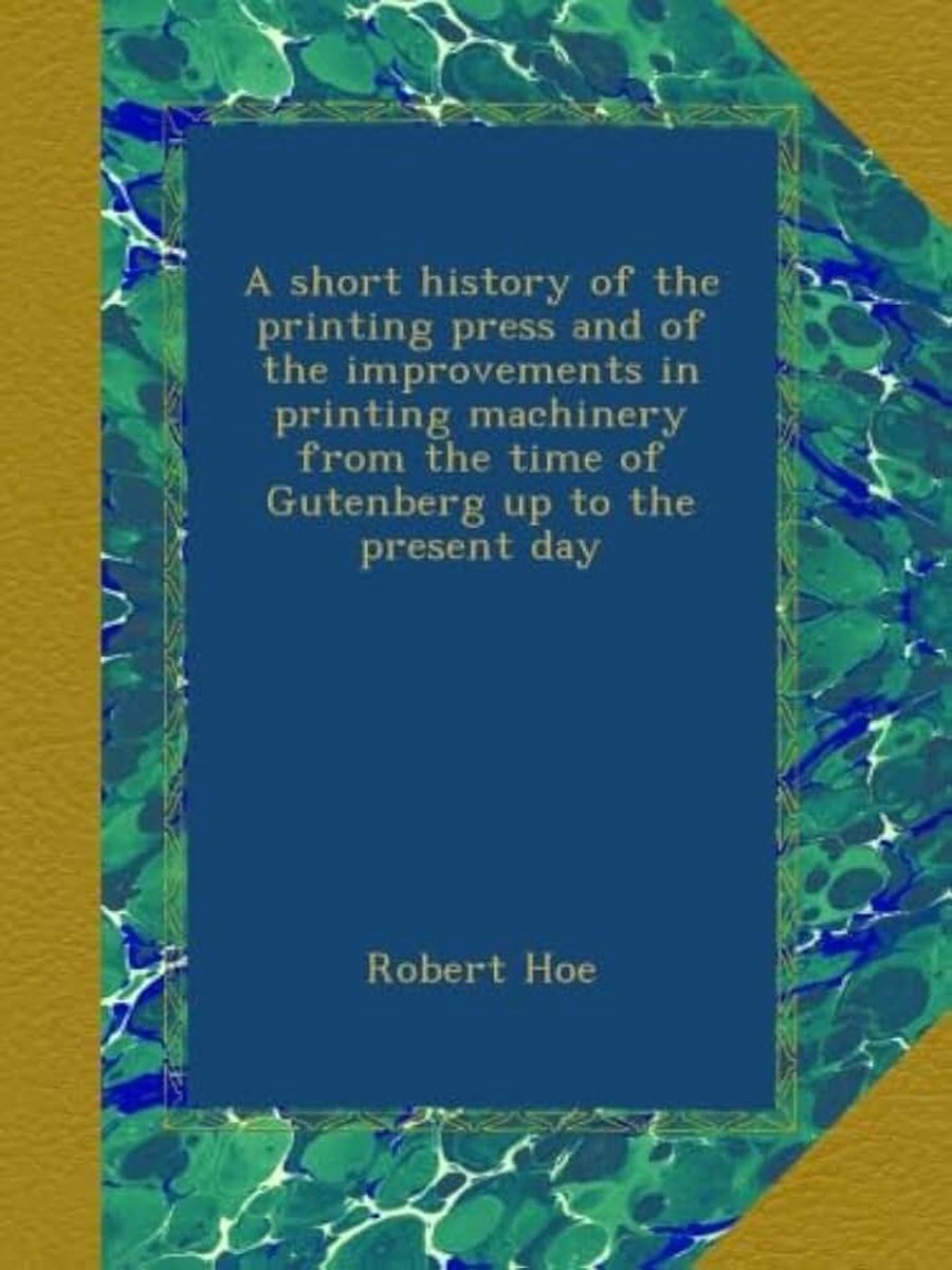Printing press and of the improvements in printing machinery from the time of Gutenberg up to the present day