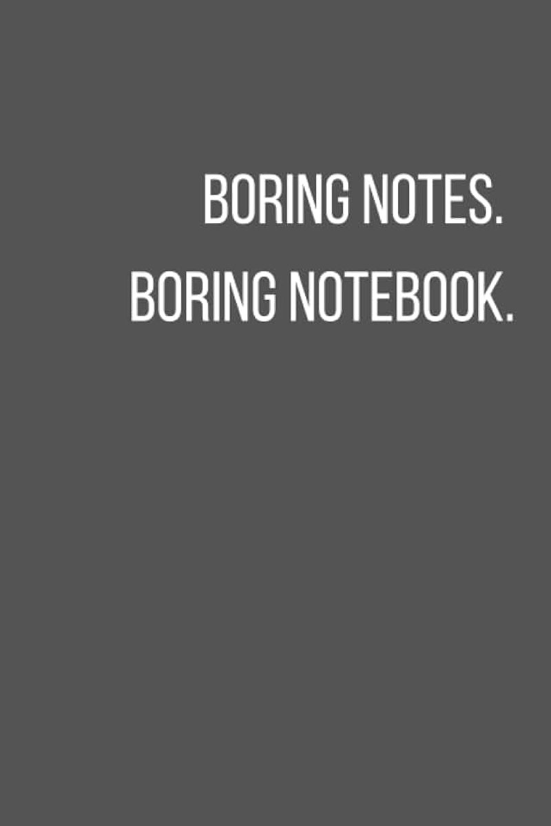 Boring notes. Boring notebook.: Negative Funny Blank Notebook Journal for Teen, Students and Adults