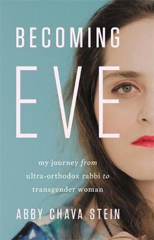 Couverture du livre "Becoming Eve" avec un gros plan d'une femme aux cheveux bruns et aux lèvres rouges. Le texte indique "BECOMING EVE my journey from ultra-orthodox rabbi to transgender woman ABBY CHAVA STEIN".