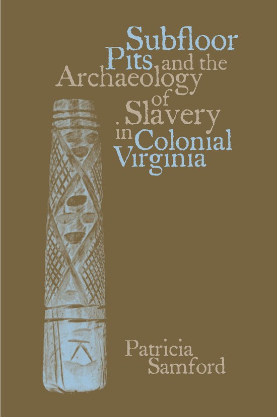 Subfloor Pits and the Archaeology of Slavery in Colonial Vir ... - cover