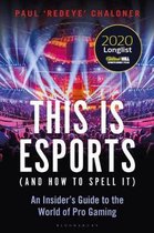 This is esports and How to Spell it  LONGLISTED FOR THE WILLIAM HILL SPORTS BOOK AWARD 2020 An Insiders Guide to the World of Pro Gaming