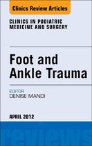 The Clinics: Orthopedics Volume 29-2 - Foot and Ankle Trauma, An Issue of Clinics in Podiatric Medicine and Surgery
