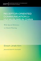 American Society of Missiology Monograph Series 34 - Receptor-Oriented Communication for Hui Muslims in China