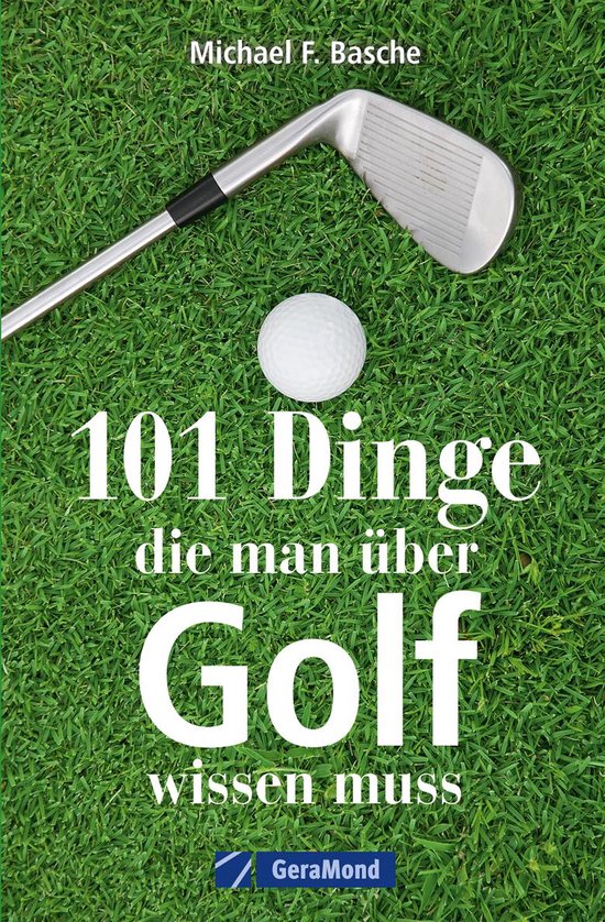 100 Dinge Die Jeder Golfer Wissen Muss 101 Dinge, die man über Golf wissen. (ebook), Michael F. Basche