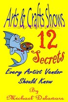 Arts & Crafts Shows: 12 Secrets Every Artist Vendor Should Know