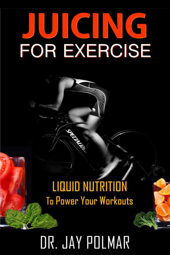 Juicing for Exercise: Liquid Nutrition to Power Your Workout - cover