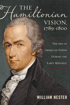 The Hamiltonian Vision, 1789–1800: The Art of American Power During the Early Republic