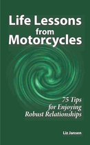 Life Lessons from Motorcycles - Life Lessons from Motorcycles: Seventy-Five Tips for Enjoying Robust Relationships