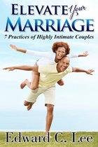 Elevate Your Marriage: 7 Practices of Highly Intimate Couples