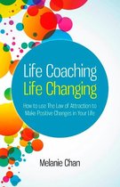 Life Coaching — Life Changing: How to use The Law of Attraction to Make Positive Changes in Your Life