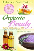 Organic Beauty With Essential Oil: Over 400+ Homemade Recipes for Natural Skin Care, Hair Care and Bath & Body Products