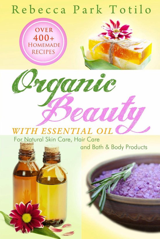 Organic Beauty With Essential Oil: Over 400+ Homemade Recipe ... - cover