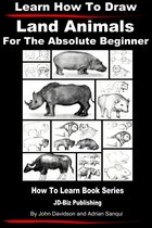 Learn to Draw - Learn How to Draw Land Animals: For the Absolute Beginner