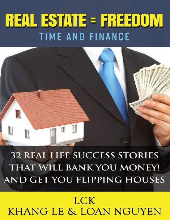 Real Estate = Freedom Time and Finance 32 Real Life Success Stories