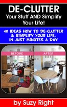 De-Clutter Your Stuff And Simplify Your Life: 40 Ideas How To De-Clutter Your Life In Just Minutes A Day