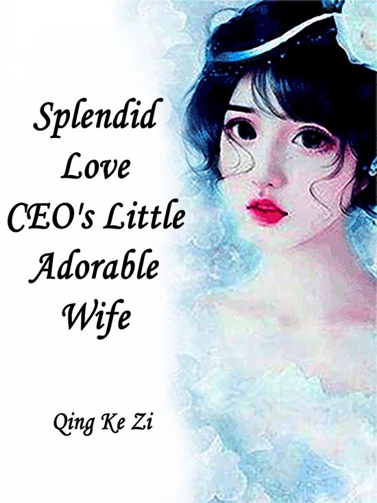 Volume 1 1 - Splendid Love: CEO's Little Adorable Wife