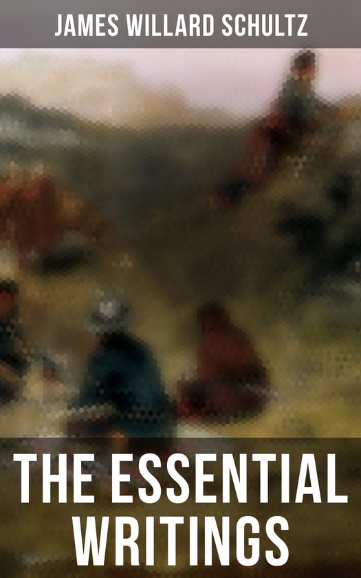 The Essential Writings of James Willard Schultz - cover