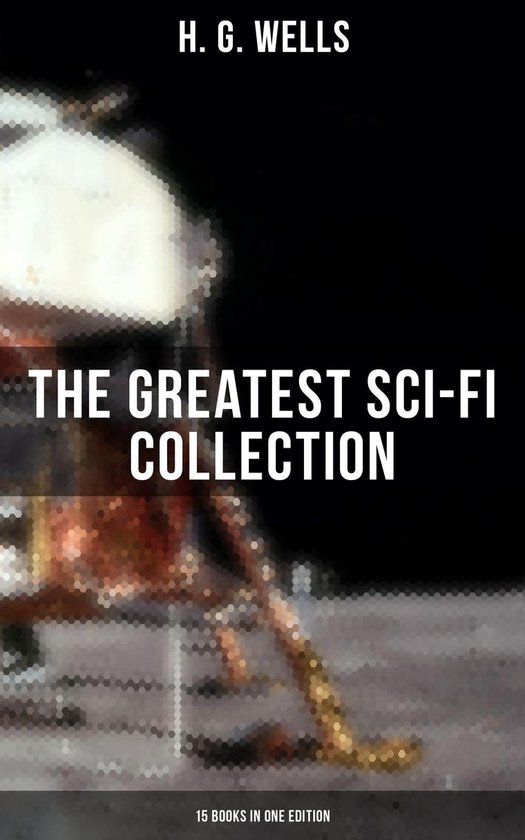 H. G. Wells: The Greatest Sci-Fi Collection - 15 Books in On ... - cover