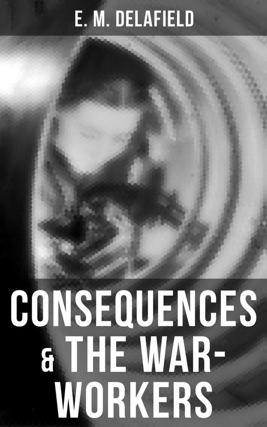 Consequences & The War-Workers (ebook), E. M. Delafield | 9788027235773 ...