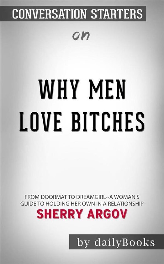 Why Men Love Bitches From Doormat to Dreamgirl―A Woman's Guide to Holding Her Own in...