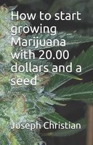 How to start growing Marijuana with 20.00 dollars and a seed