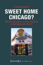 Sweet Home Chicago? – Mexican Migration and the Question of Belonging and Return