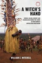 A Witch`s Hand – Curing, Killing, Kinship, and Colonialism among the Lujere of New Guinea`s Upper Sepik River Basin