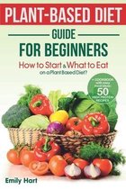 PLANT-BASED Diet - GUIDE for BEGINNERS: How to Start & What to Eat on a Plant Based Diet?: + COOKBOOK with easy meal ideas