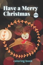 Have a Merry Christmas: Coloring Book