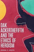 Dak Ackerthefifth and the Ethics of Heroism