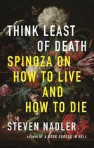 Think Least of Death – Spinoza on How to Live and How to Die