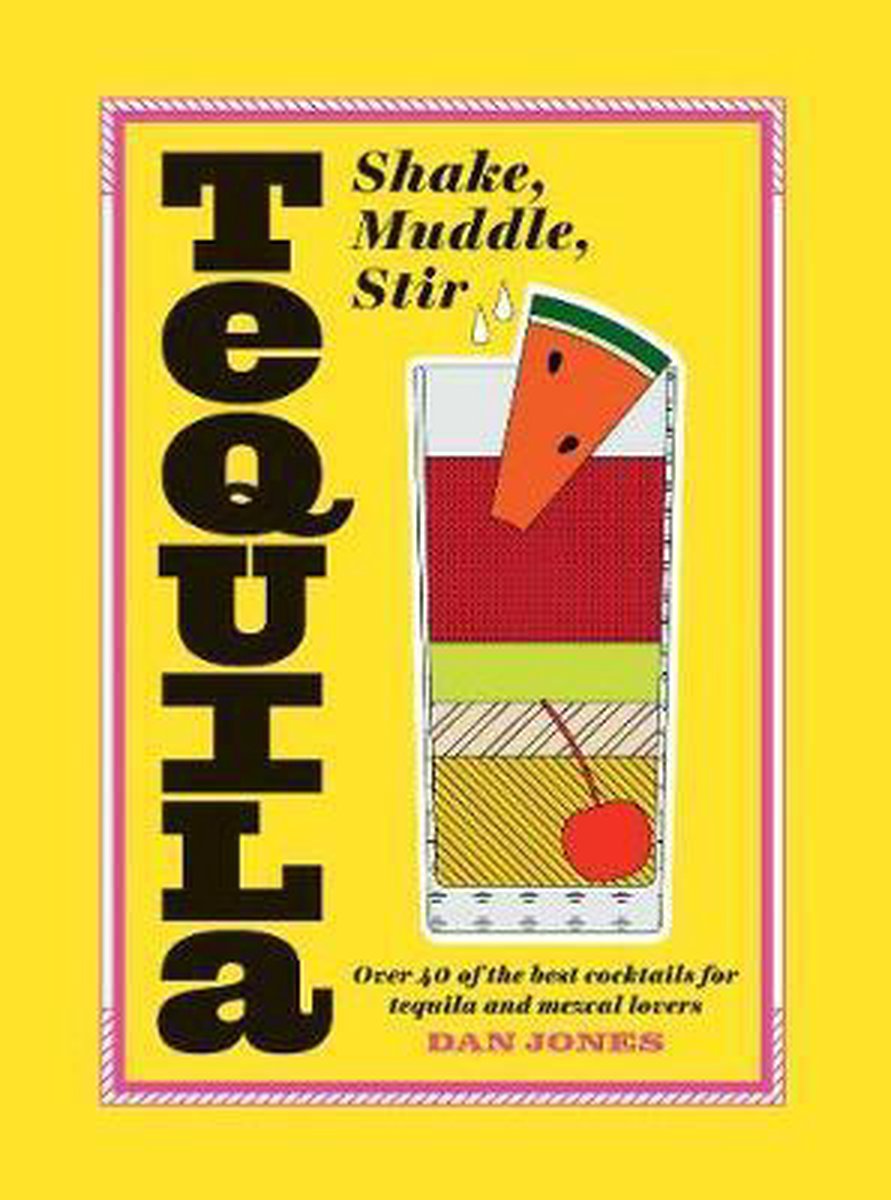 Tequila: Shake, Muddle, Stir - Dan Jones