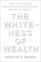 The Whiteness of Wealth How the Tax System Impoverishes Black AmericansAnd How We Can Fix It